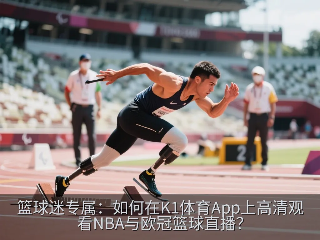 篮球迷专属：如何在K1体育App上高清观看NBA与欧冠篮球直播？